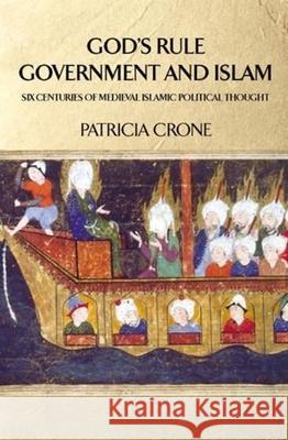 God's Rule - Government and Islam: Six Centuries of Medieval Islamic Political Thought Patricia Crone 9780231132916