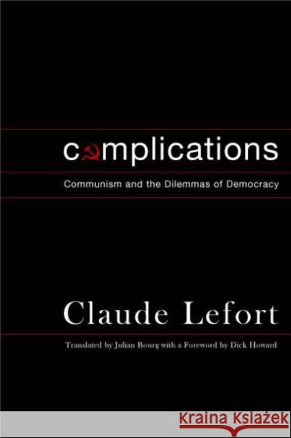 Complications: Communism and the Dilemmas of Democracy Lefort, Claude 9780231133005