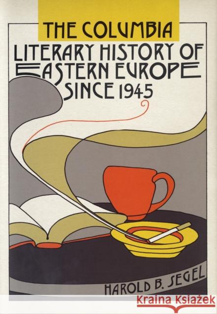 The Columbia Literary History of Eastern Europe Since 1945 Harold B. Segel 9780231133067 Columbia University Press
