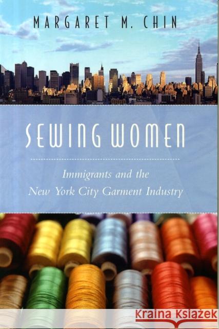 Sewing Women: Immigrants and the New York City Garment Industry Chin, Margaret M. 9780231133098