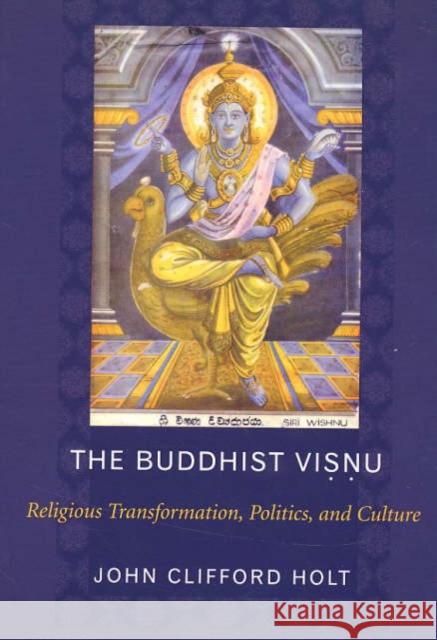 The Buddhist Visnu: Religious Transformations, Politics, and Culture Holt, John 9780231133234 Columbia University Press