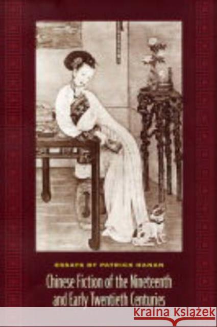 Chinese Fiction of the Nineteenth and Early Twentieth Centuries: Essays by Patrick Hanan Hanan, Patrick 9780231133241 Columbia University Press