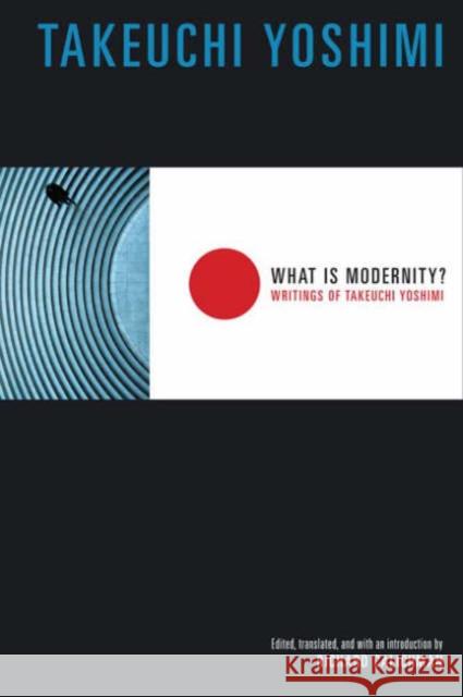What Is Modernity?: Writings of Takeuchi Yoshimi Takeuchi, Yoshimi 9780231133272 Columbia University Press