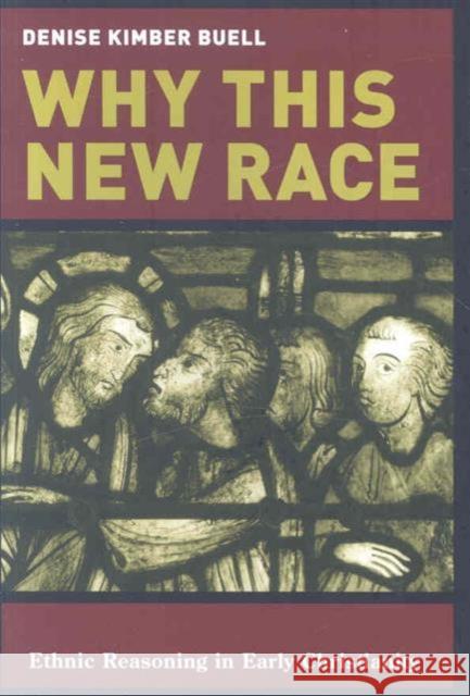 Why This New Race: Ethnic Reasoning in Early Christianity Buell, Denise 9780231133357 UNIVERSITY PRESSES OF CALIFORNIA, COLUMBIA AN