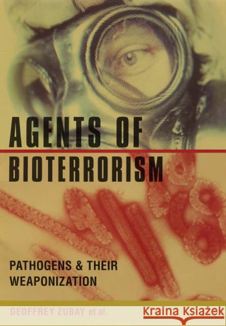 Agents of Bioterrorism: Pathogens and Their Weaponization Zubay, Geoffrey 9780231133463 Columbia University Press