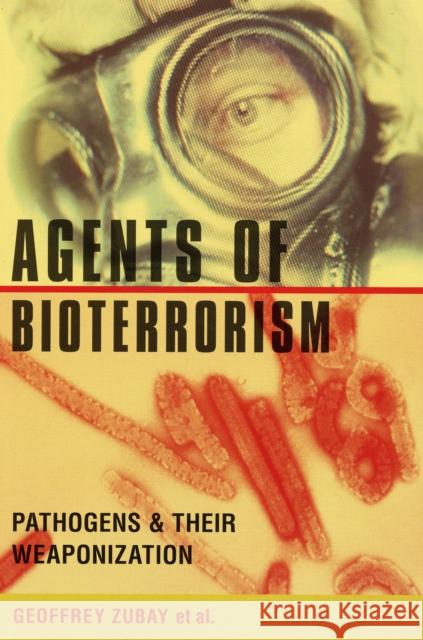 Agents of Bioterrorism: Pathogens and Their Weaponization Zubay, Geoffrey 9780231133470