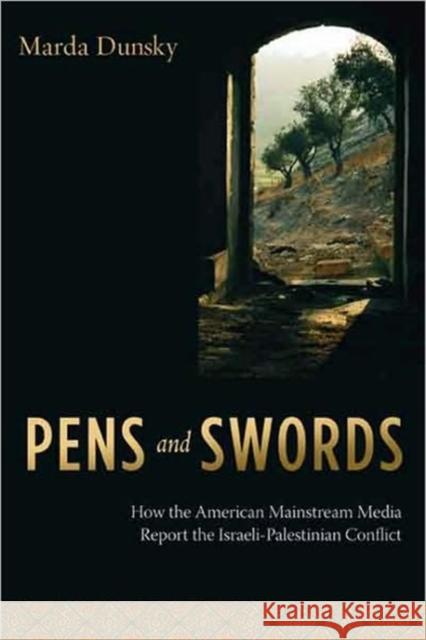 Pens and Swords: How the American Mainstream Media Report the Israeli-Palestinian Conflict Dunsky, Marda 9780231133494