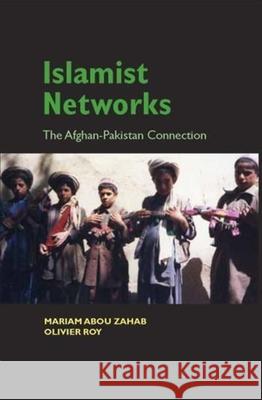 Islamist Networks: The Afghan-Pakistan Connection Mariam Abo Olivier Roy 9780231133654 Columbia University Press