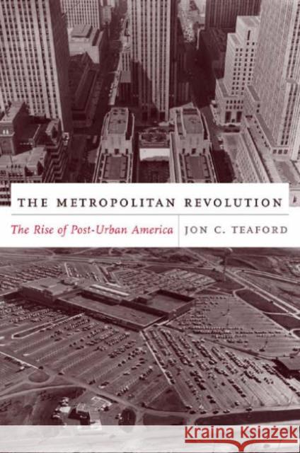 The Metropolitan Revolution: The Rise of Post-Urban America Teaford, Jon 9780231133722 Columbia University Press