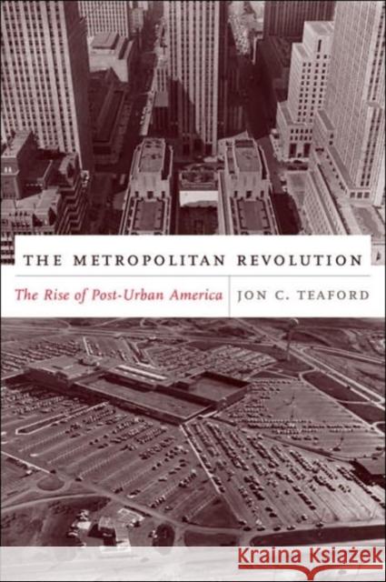 The Metropolitan Revolution: The Rise of Post-Urban America Teaford, Jon 9780231133739 Columbia University Press