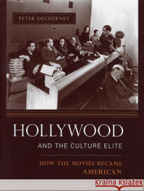 Hollywood and the Culture Elite : How the Movies Became American Peter Decherney 9780231133760 Columbia University Press