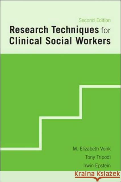 Research Techniques for Clinical Social Workers Elizabeth M. Vonk Tony Tripodi Irwin Epstein 9780231133883 Columbia University Press