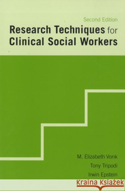 Research Techniques for Clinical Social Workers M. Elizabeth Vonk Tony Tripodi Irwin Epstein 9780231133890 Columbia University Press