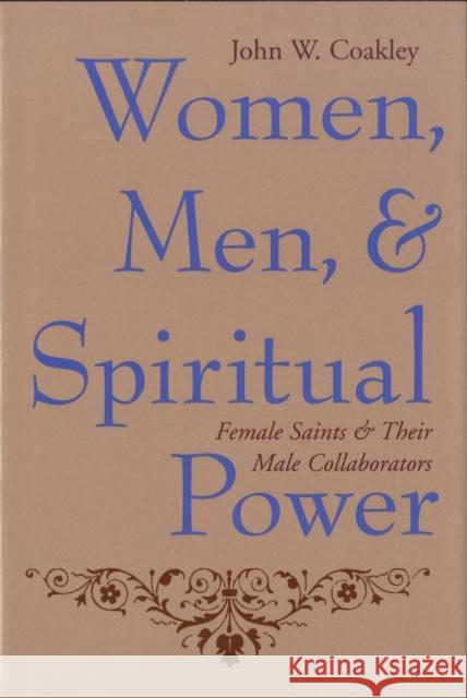 Women, Men, and Spiritual Power: Female Saints and Their Male Collaborators Coakley, John 9780231134002