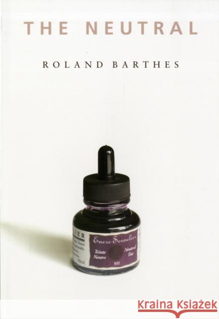 The Neutral: Lecture Course at the College de France (1977-1978) Barthes, Roland 9780231134057 0