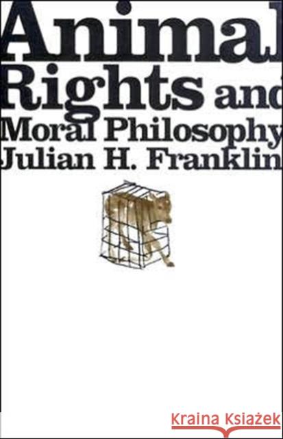 Animal Rights and Moral Philosophy Julian H. Franklin 9780231134224 Columbia University Press