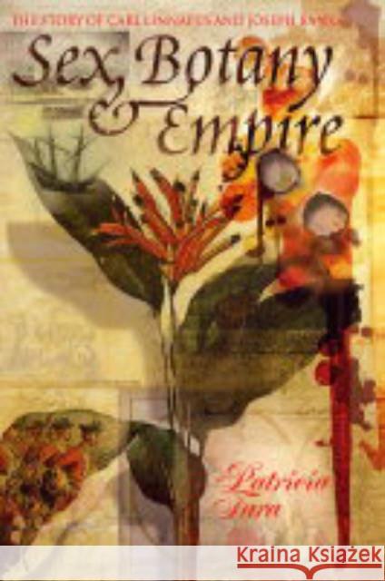 Sex, Botany, and Empire: The Story of Carl Linnaeus and Joseph Banks Fara, Patricia 9780231134262