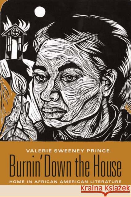 Burnin' Down the House: Home in African American Literature Prince, Valerie Sweeney 9780231134408 Columbia University Press