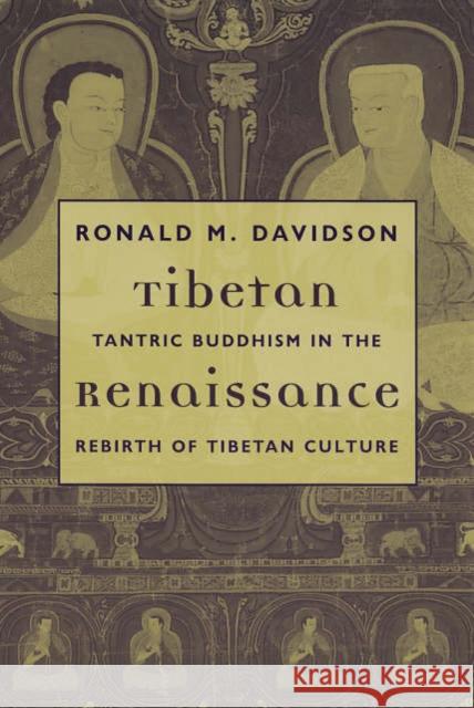 Tibetan Renaissance : Tantric Buddhism in the Rebirth of Tibetan Culture Ronald M. Davidson 9780231134712 Columbia University Press
