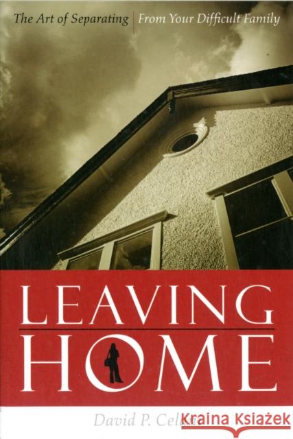 Leaving Home: The Art of Separating from Your Difficult Family Celani, David 9780231134774 Columbia University Press