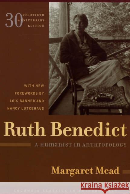 Ruth Benedict: A Humanist in Anthropology Mead, Margaret 9780231134910 Columbia University Press