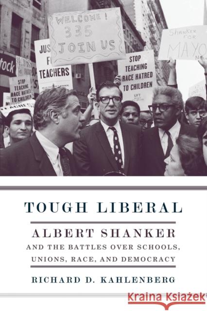 Tough Liberal: Albert Shanker and the Battles Over Schools, Unions, Race, and Democracy Kahlenberg, Richard 9780231134972 Columbia University Press