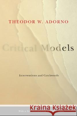 Critical Models: Interventions and Catchwords Adorno, Theodor W. 9780231135054 0
