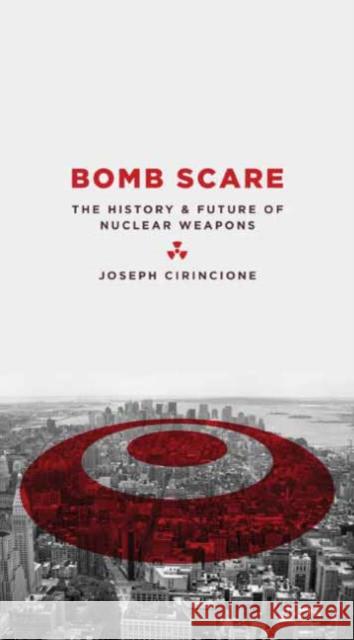 Bomb Scare: The History and Future of Nuclear Weapons Cirincione, Joseph 9780231135108 Columbia University Press