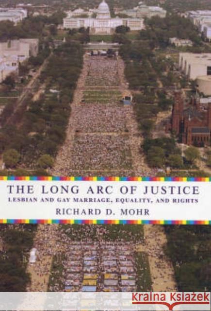 The Long Arc of Justice: Lesbian and Gay Marriage, Equality, and Rights Mohr, Richard 9780231135207
