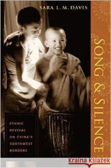 Song and Silence: Ethnic Revival on China's Southwest Borders Davis, Sara 9780231135269
