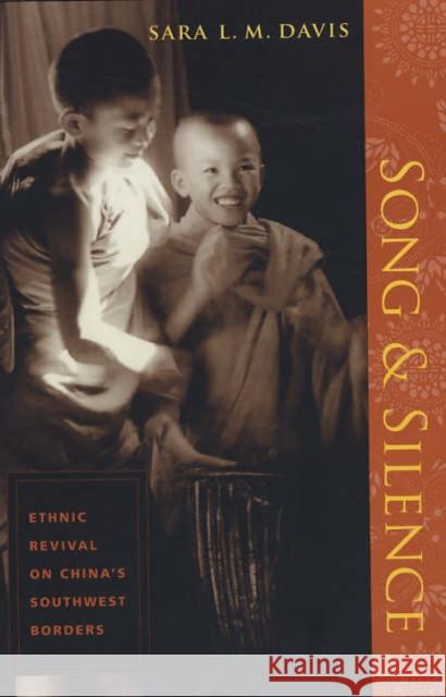 Song and Silence: Ethnic Revival on China's Southwest Borders Davis, Sara 9780231135276