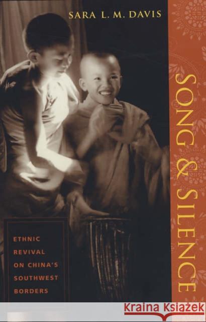 Song and Silence: Ethnic Revival on China's Southwest Borders Davis, Sara 9780231135276 Columbia University Press