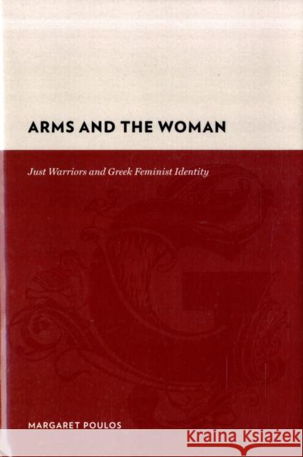 Arms and the Woman: Just Warriors and Greek Feminist Identity Poulos, Margaret 9780231135542 Columbia University Press