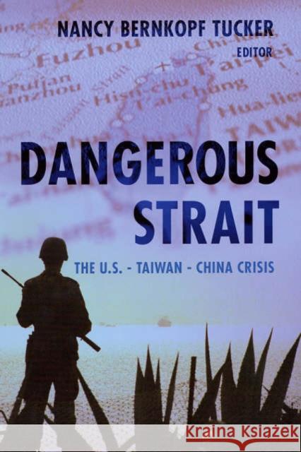 Dangerous Strait: The U.S.-Taiwan-China Crisis Tucker, Nancy Bernkopf 9780231135641 Columbia University Press