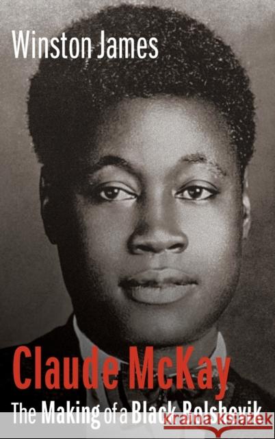 Claude McKay: The Making of a Black Bolshevik Winston James 9780231135924 Columbia University Press