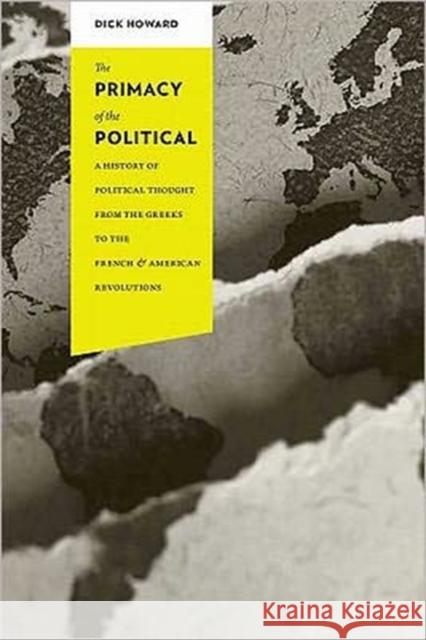 The Primacy of the Political: A History of Political Thought from the Greeks to the French and American Revolutions Howard, Dick 9780231135948 Columbia University Press