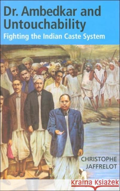 Dr. Ambedkar and Untouchability: Fighting the Indian Caste System Jaffrelot, Christophe 9780231136020 Columbia University Press
