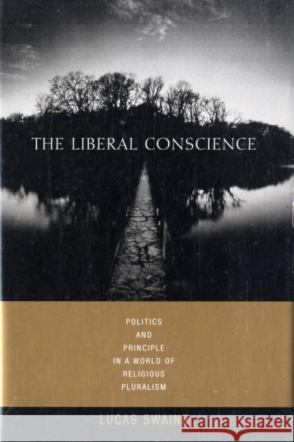 The Liberal Conscience: Politics and Principle in a World of Religious Pluralism Swaine, Lucas 9780231136044 Columbia University Press
