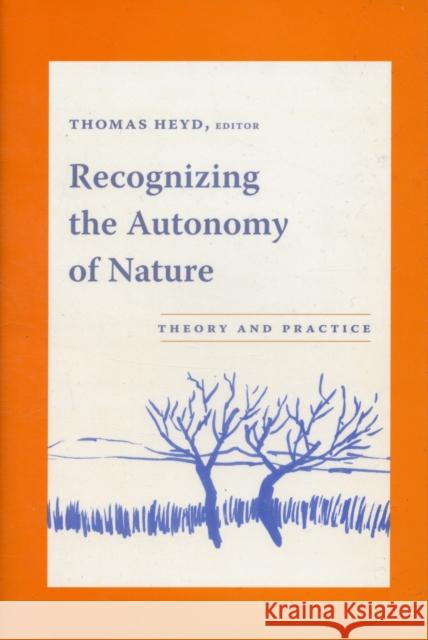 Recognizing the Autonomy of Nature: Theory and Practice Heyd, Thomas 9780231136068 Columbia University Press