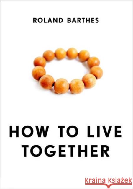 How to Live Together: Novelistic Simulations of Some Everyday Spaces Barthes, Roland 9780231136167 0