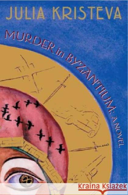 Murder in Byzantium : A Novel Julia Kristeva C. Jon Delogu 9780231136365 