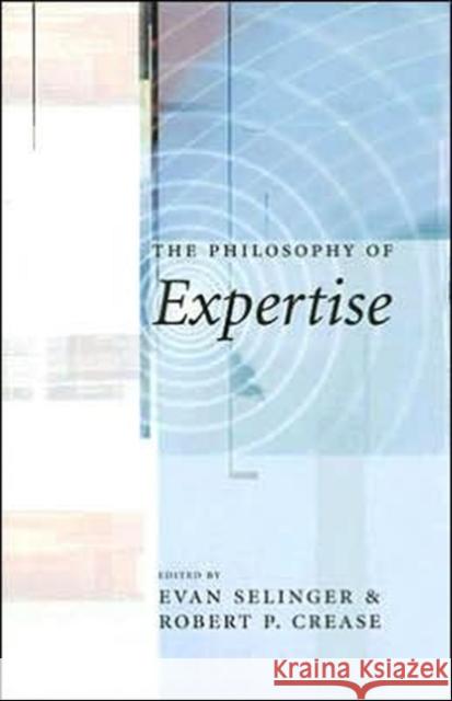 The Philosophy of Expertise Evan Selinger Robert P. Crease 9780231136440