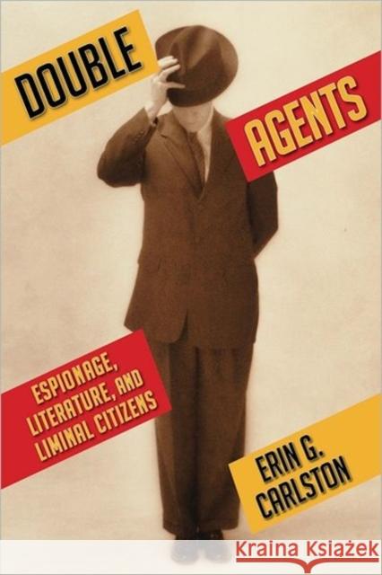 Double Agents: Espionage, Literature, and Liminal Citizens Carlston, Erin 9780231136723 0