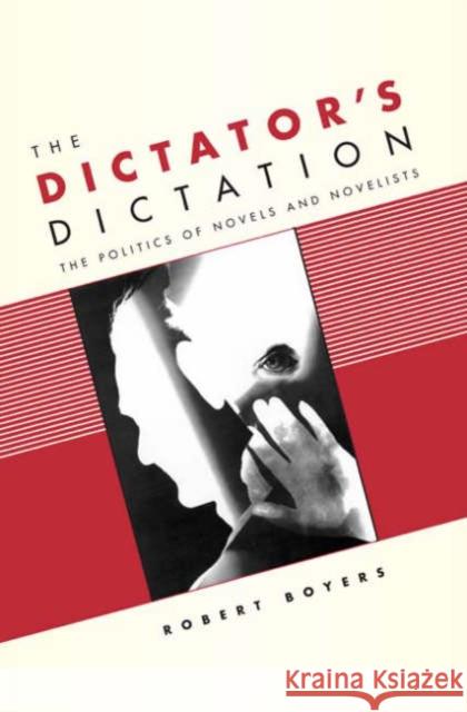 The Dictator's Dictation: The Politics of Novels and Novelists Boyers, Robert 9780231136747 Columbia University Press