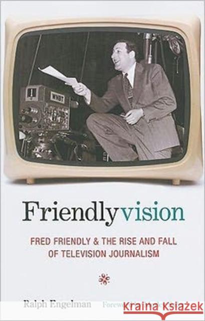 Friendlyvision: Fred Friendly and the Rise and Fall of Television Journalism Engelman, Ralph 9780231136914 Columbia University Press