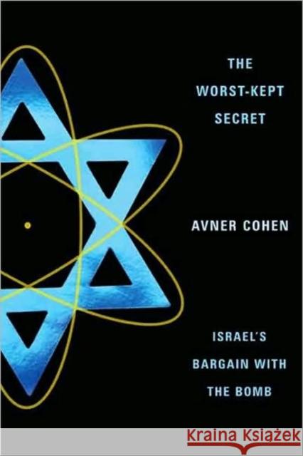 The Worst-Kept Secret: Israel's Bargain with the Bomb Avner Cohen 9780231136983 Columbia University Press