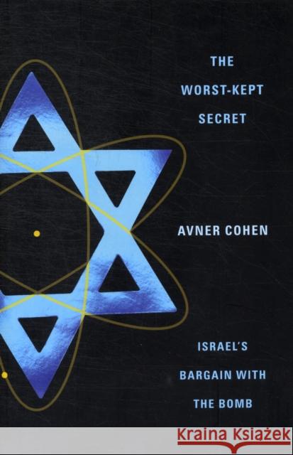 The Worst-Kept Secret : Israel's Bargain with the Bomb A Cohen 9780231136990 0