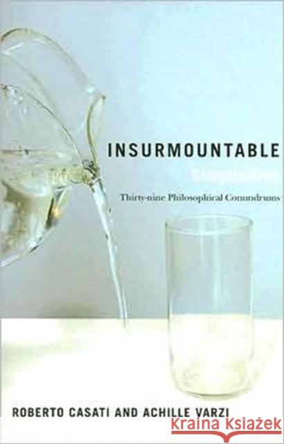 Insurmountable Simplicities: Thirty-Nine Philosophical Conundrums Casati, Roberto 9780231137232 Columbia University Press