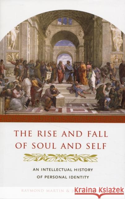 The Rise and Fall of Soul and Self: An Intellectual History of Personal Identity Martin, Raymond 9780231137454 Columbia University Press