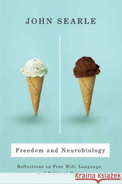 Freedom and Neurobiology : Reflections on Free Will, Language, and Political Power John R. Searle 9780231137522 